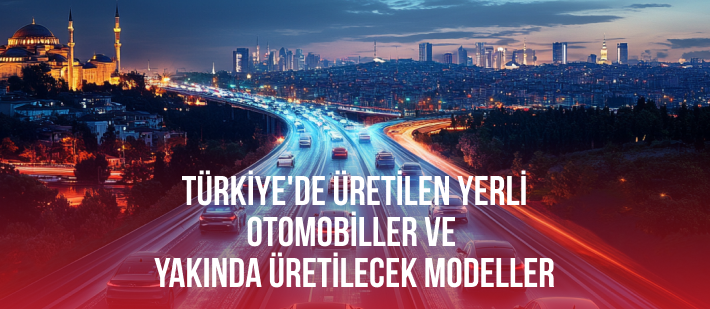 Türkiye'de Üretilen Yerli Otomobiller ve Yakında Üretilecek Modeller